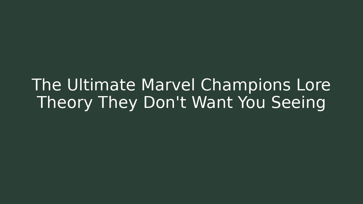 The Ultimate Marvel Champions Lore Theory They Don't Want You Seeing