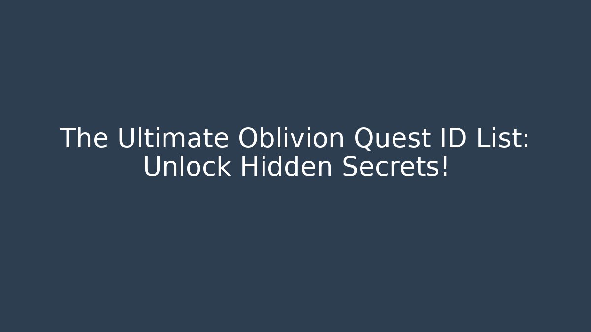 The Ultimate Oblivion Quest ID List: Unlock Hidden Secrets!
