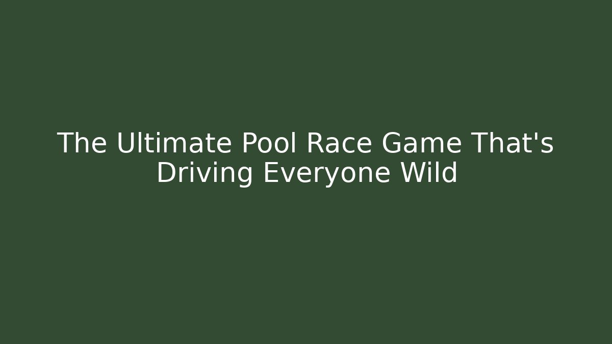 The Ultimate Pool Race Game That's Driving Everyone Wild
