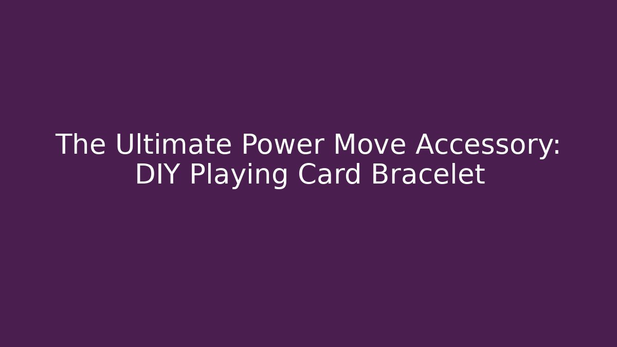 The Ultimate Power Move Accessory: DIY Playing Card Bracelet - Sports History Weekly