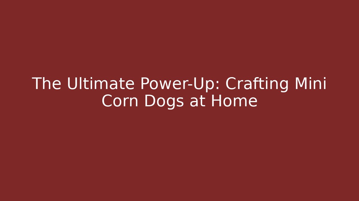 The Ultimate Power-Up: Crafting Mini Corn Dogs at Home