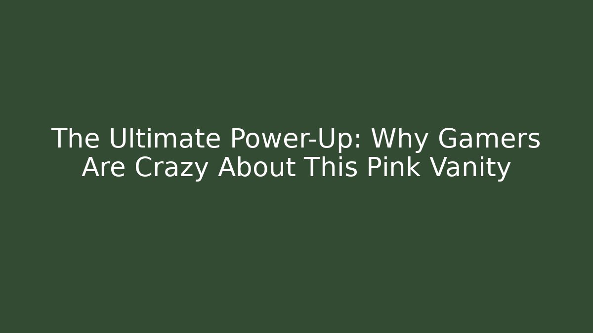 The Ultimate Power-Up: Why Gamers Are Crazy About This Pink Vanity