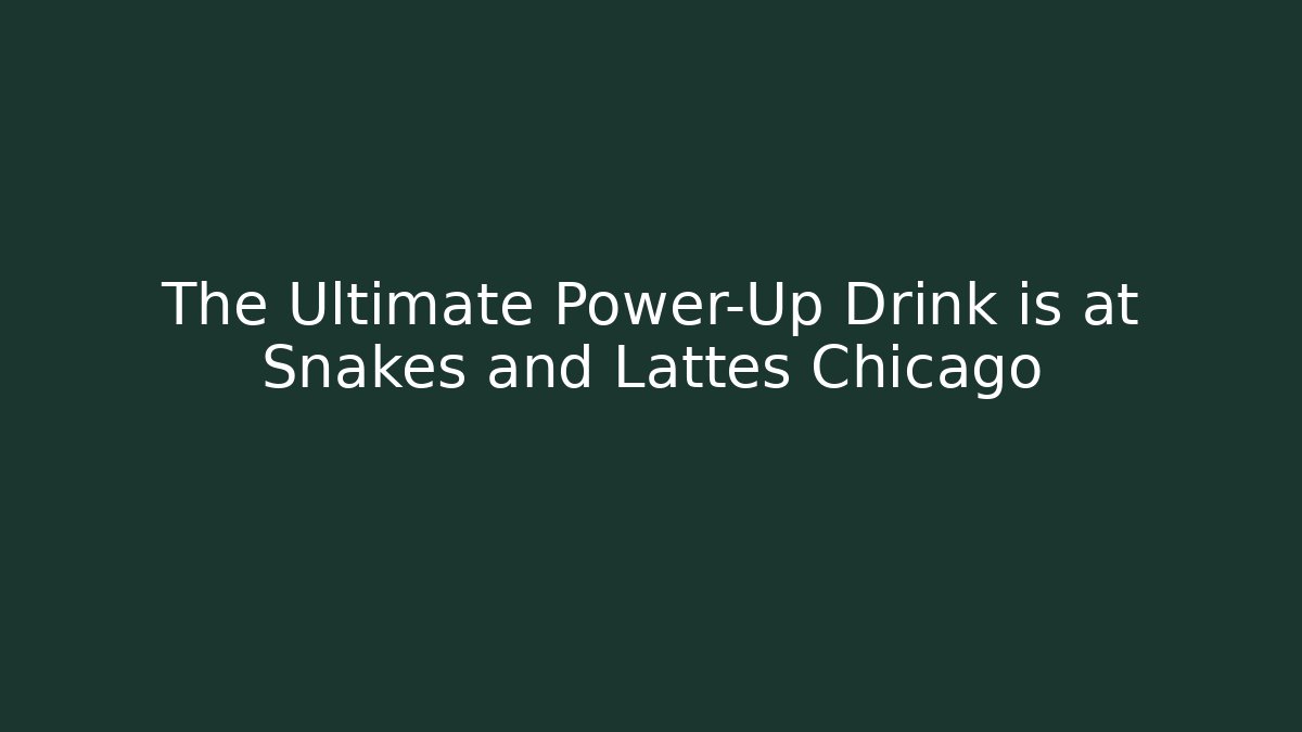 The Ultimate Power-Up Drink is at Snakes and Lattes Chicago