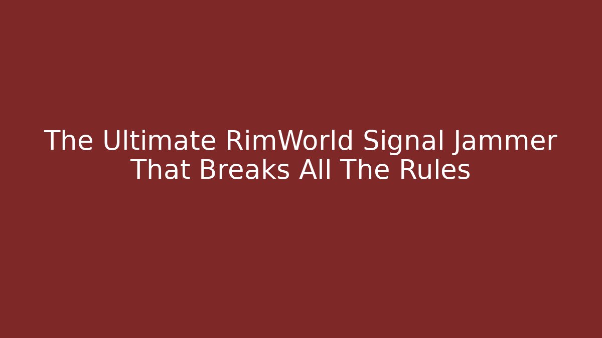 The Ultimate RimWorld Signal Jammer That Breaks All The Rules - Sports History Weekly