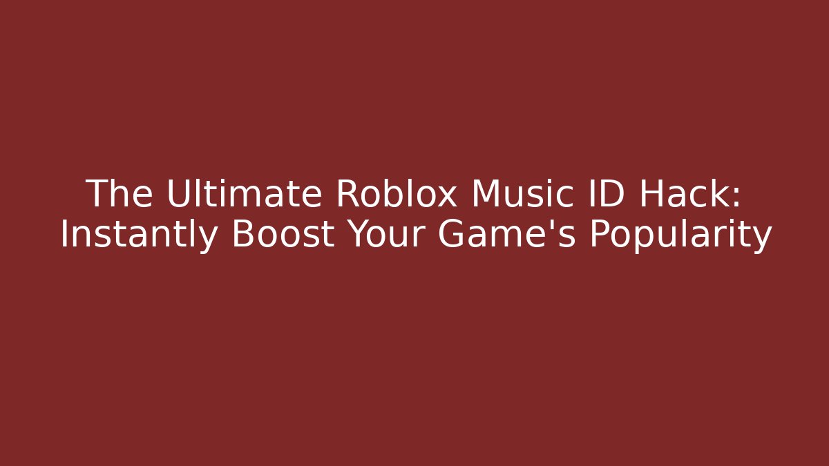 The Ultimate Roblox Music ID Hack: Instantly Boost Your Game’s Popularity - Sports History Weekly