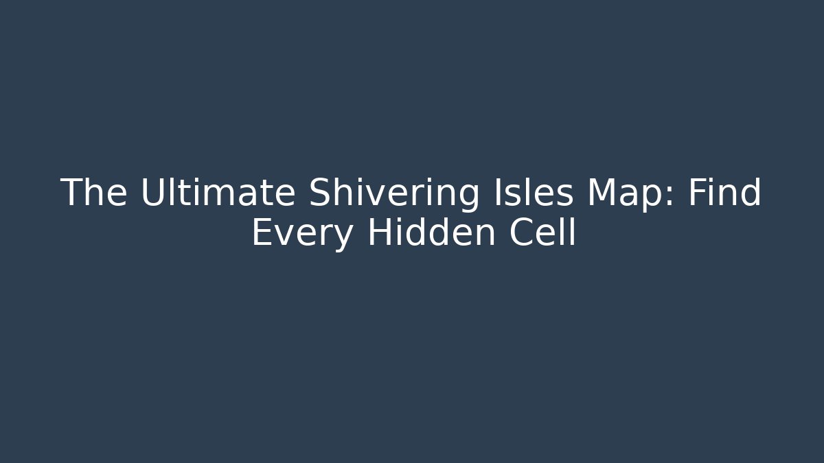 The Ultimate Shivering Isles Map: Find Every Hidden Cell - Sports History Weekly