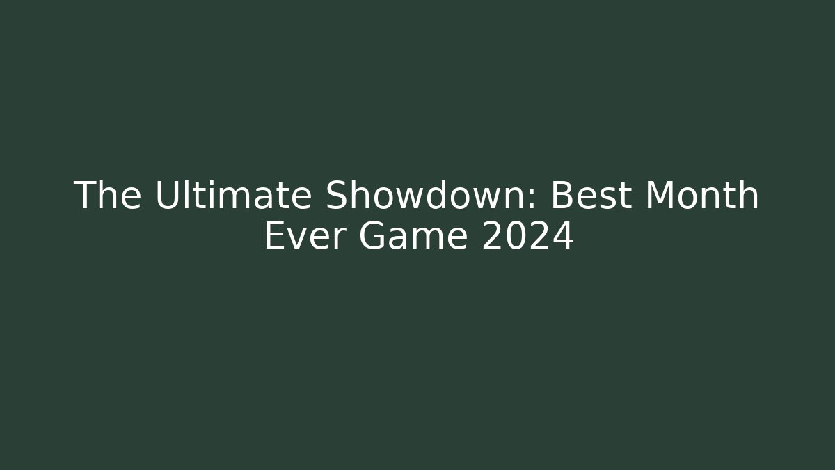The Ultimate Showdown: Best Month Ever Game 2024