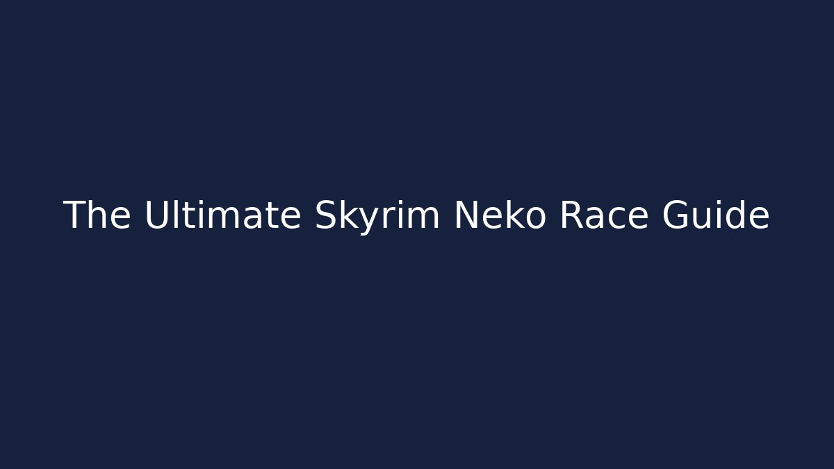 The Ultimate Skyrim Neko Race Guide