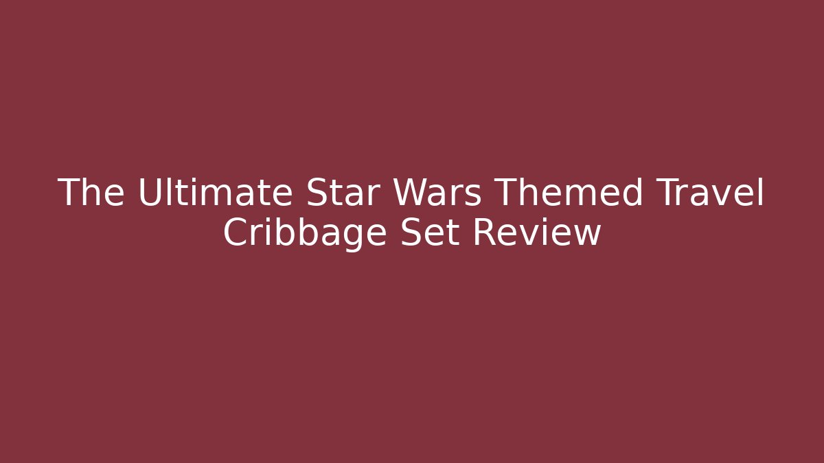 The Ultimate Star Wars Themed Travel Cribbage Set Review