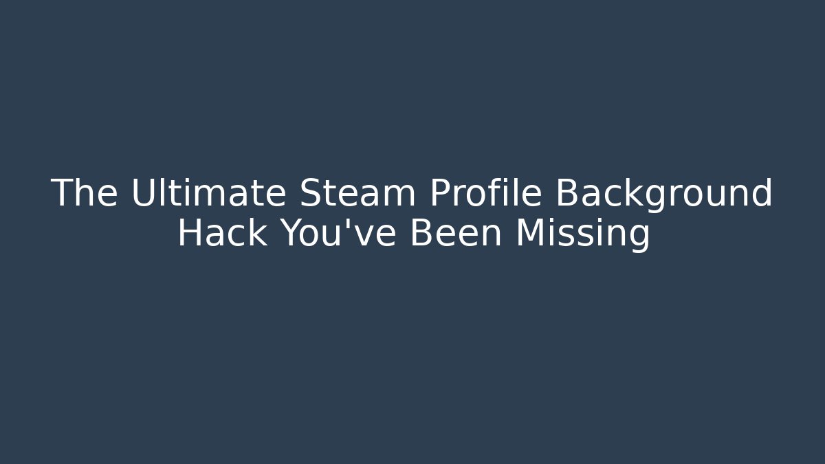 The Ultimate Steam Profile Background Hack You’ve Been Missing