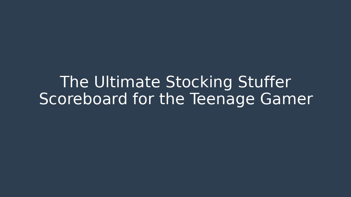 The Ultimate Stocking Stuffer Scoreboard for the Teenage Gamer