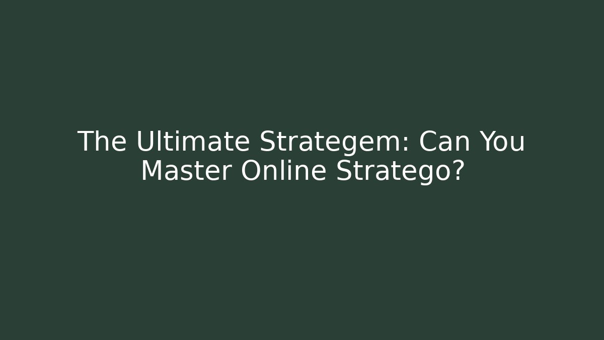 The Ultimate Strategem: Can You Master Online Stratego?