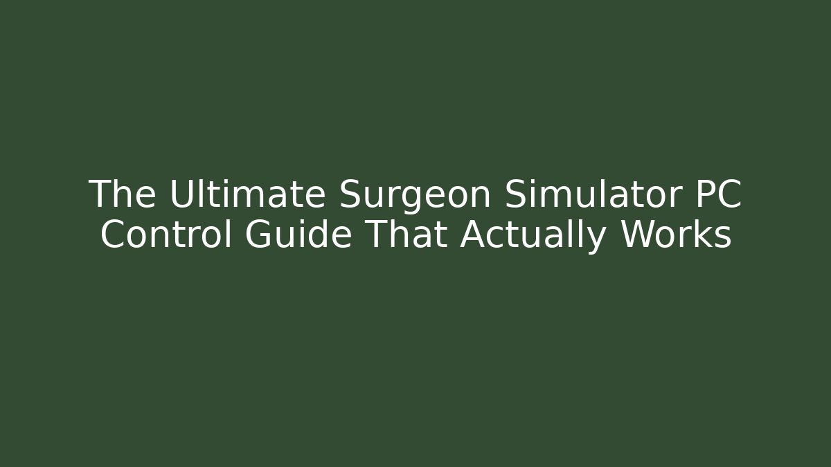The Ultimate Surgeon Simulator PC Control Guide That Actually Works