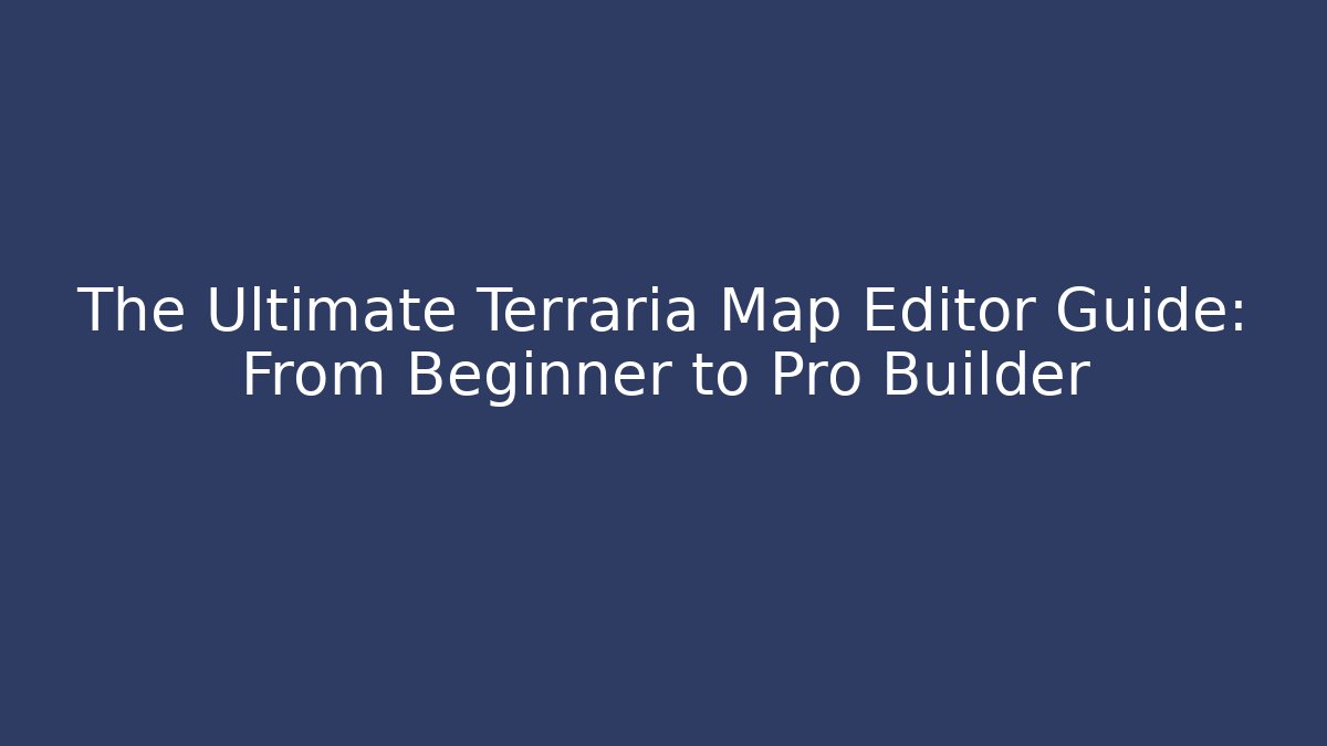 The Ultimate Terraria Map Editor Guide: From Beginner to Pro Builder