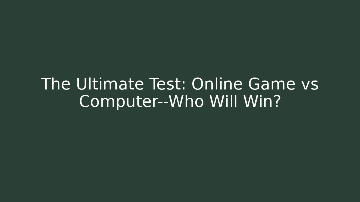 The Ultimate Test: Online Game vs Computer—Who Will Win?