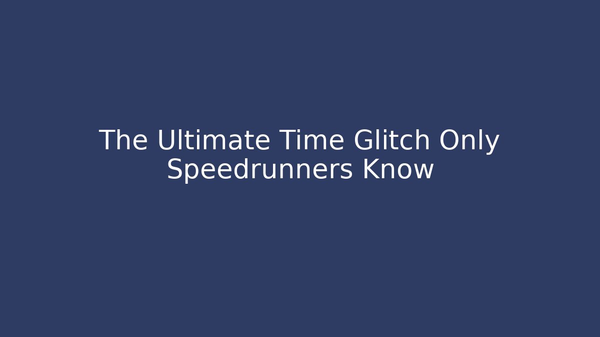 The Ultimate Time Glitch Only Speedrunners Know