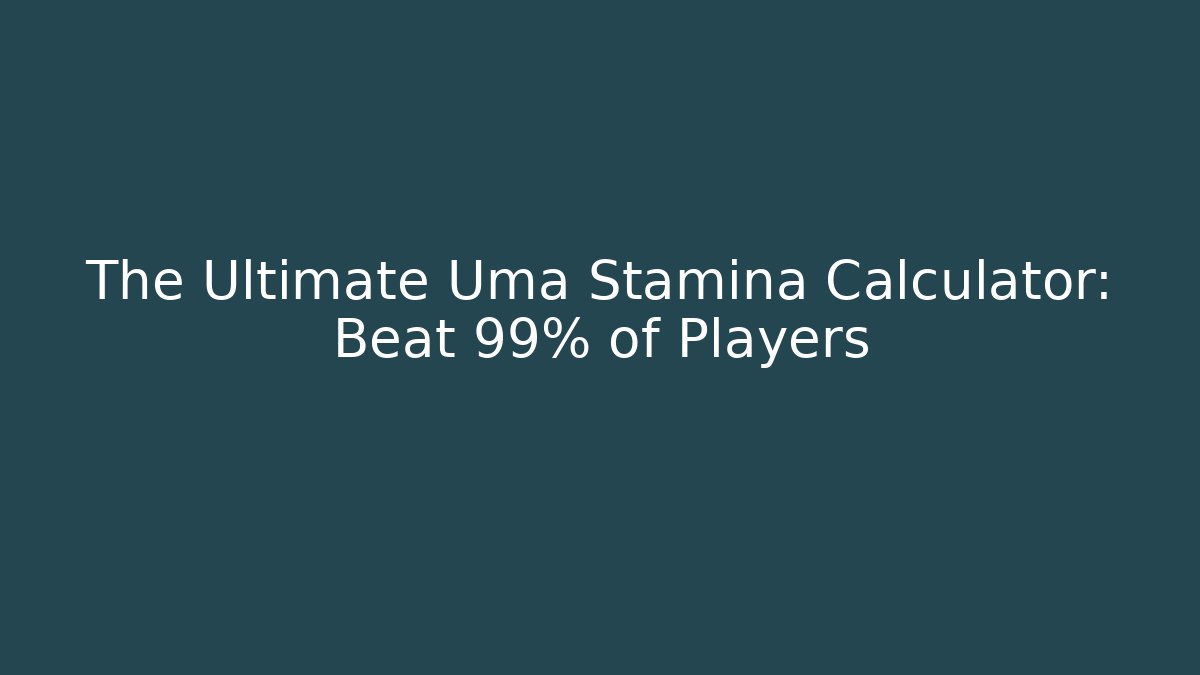 The Ultimate Uma Stamina Calculator: Beat 99% of Players