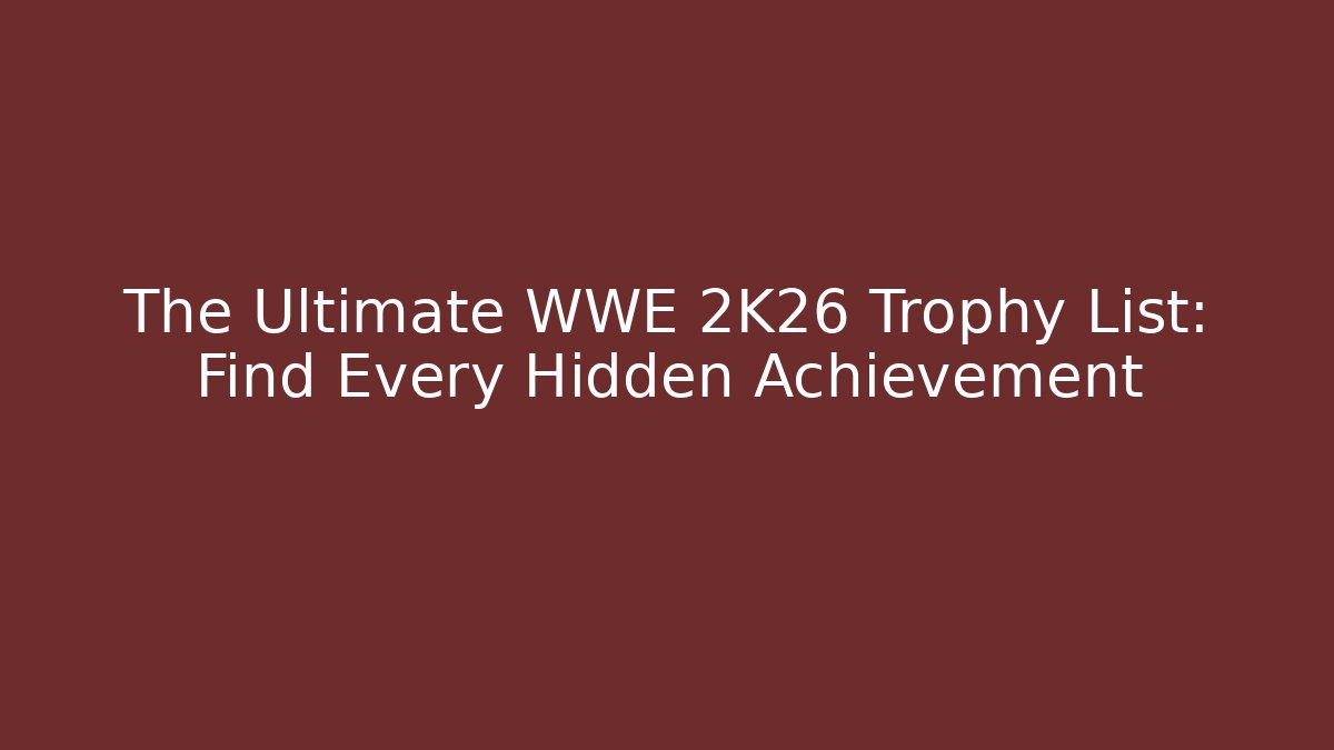 The Ultimate WWE 2K26 Trophy List: Find Every Hidden Achievement