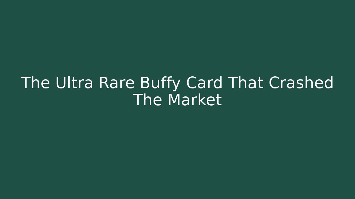 The Ultra Rare Buffy Card That Crashed The Market