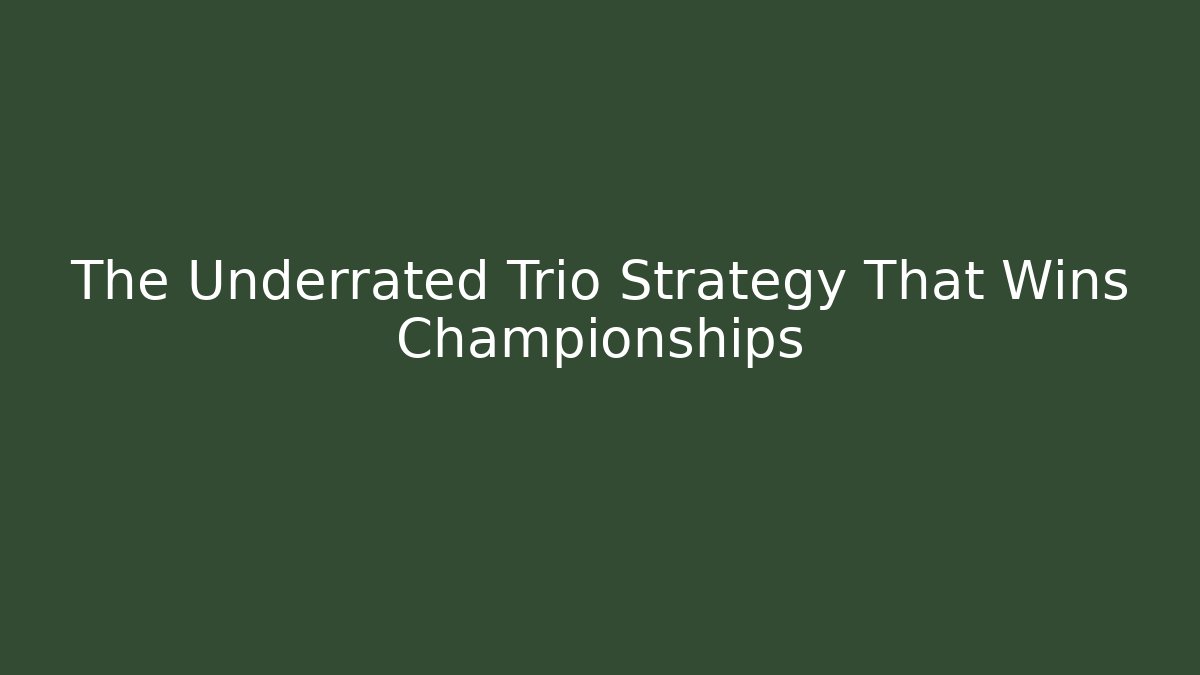 The Underrated Trio Strategy That Wins Championships