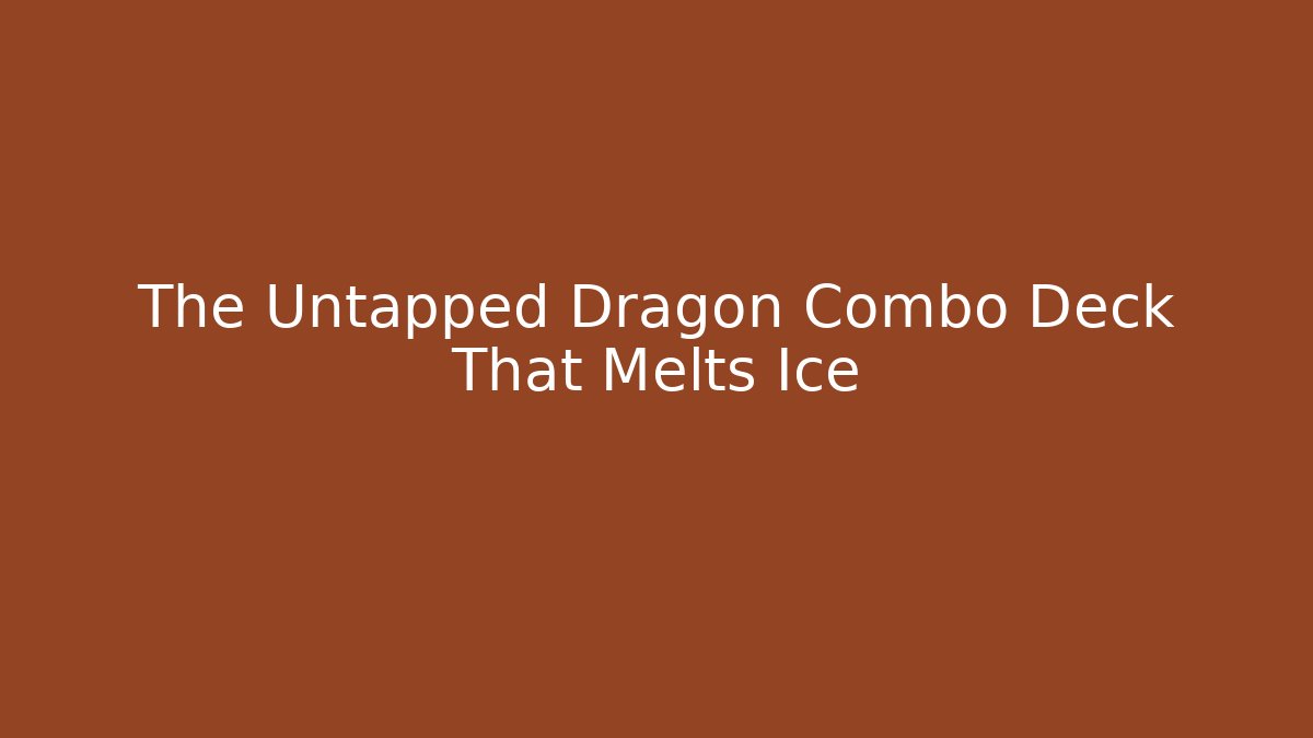 The Untapped Dragon Combo Deck That Melts Ice