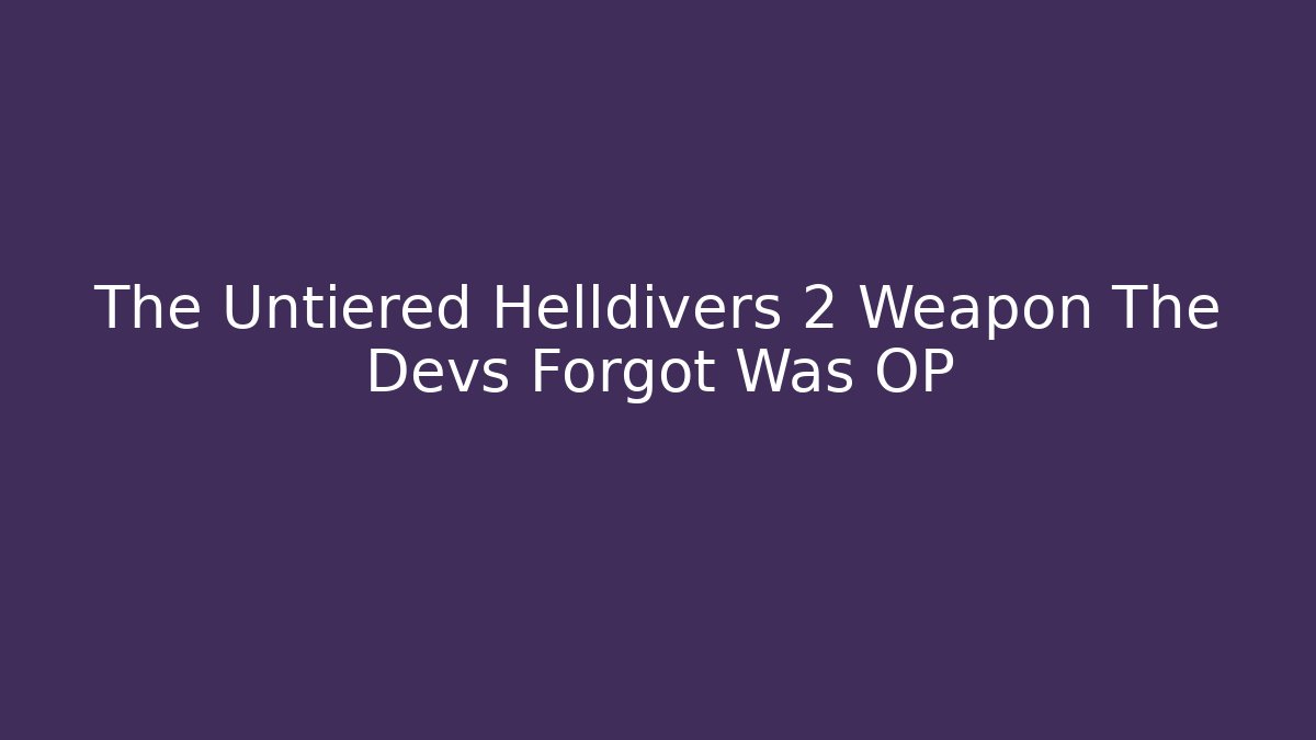 The Untiered Helldivers 2 Weapon The Devs Forgot Was OP