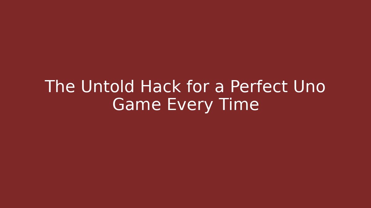 The Untold Hack for a Perfect Uno Game Every Time
