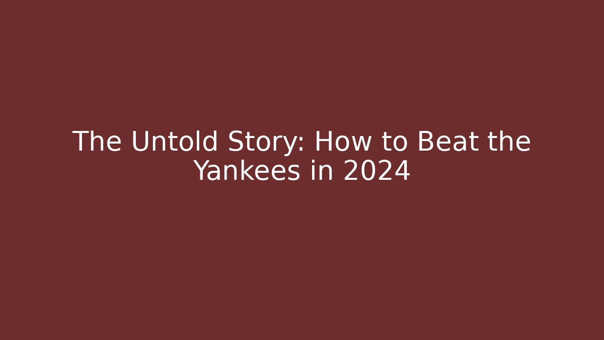 The Untold Story: How to Beat the Yankees in 2024