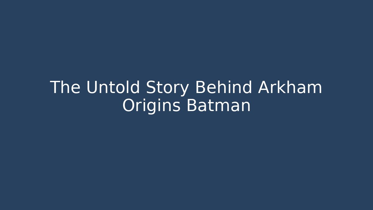 The Untold Story Behind Arkham Origins Batman