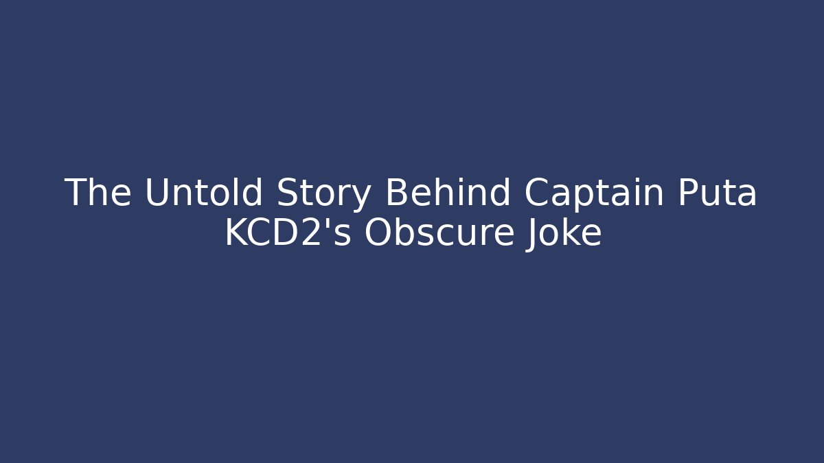 The Untold Story Behind Captain Puta KCD2's Obscure Joke