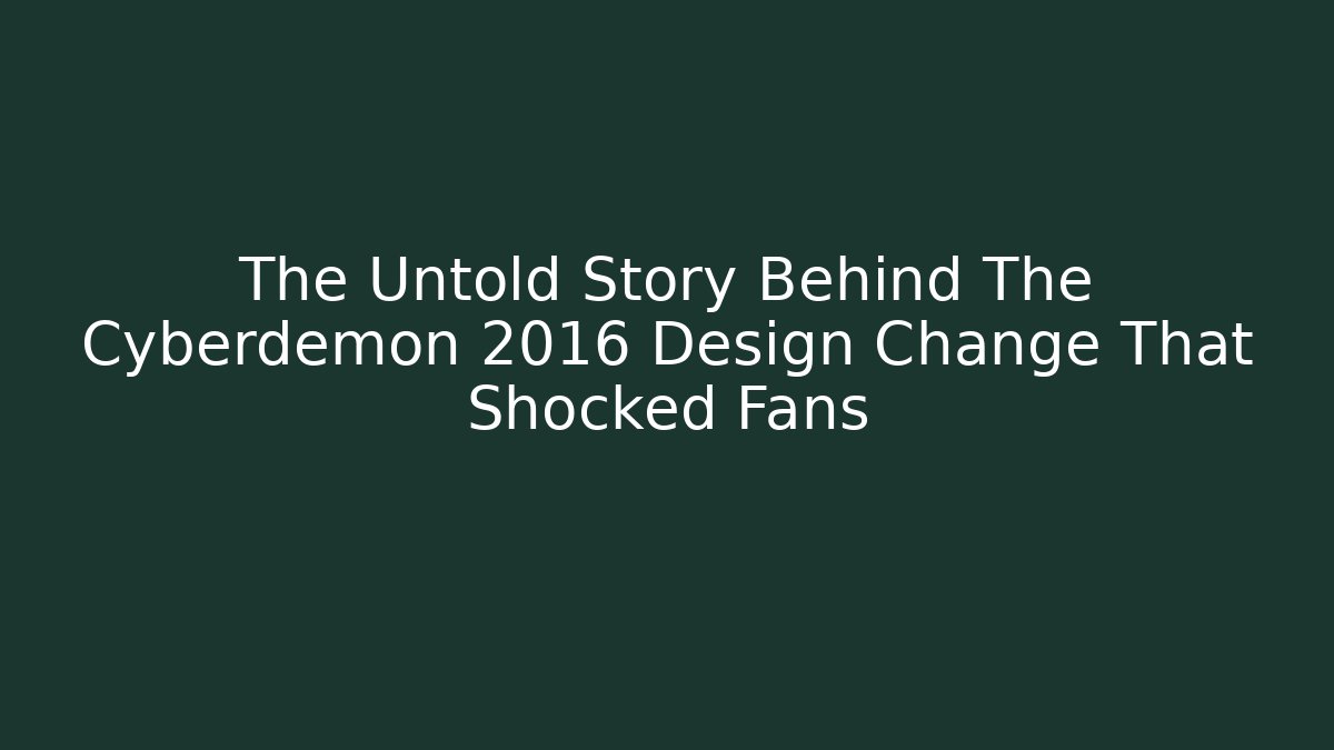 The Untold Story Behind The Cyberdemon 2016 Design Change That Shocked Fans - Sports History Weekly