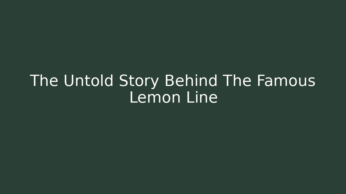 The Untold Story Behind The Famous Lemon Line