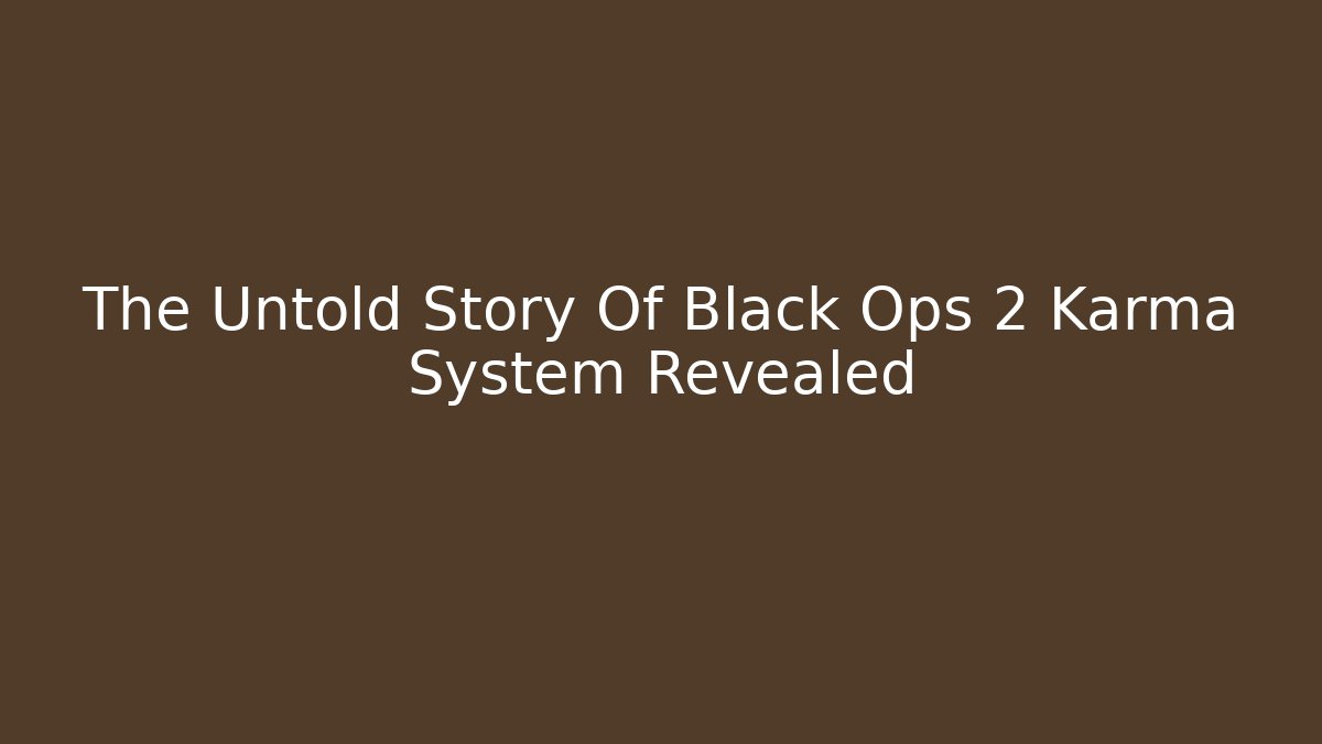 The Untold Story Of Black Ops 2 Karma System Revealed
