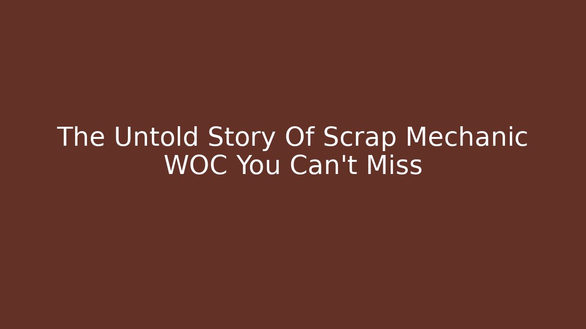 The Untold Story Of Scrap Mechanic WOC You Can't Miss