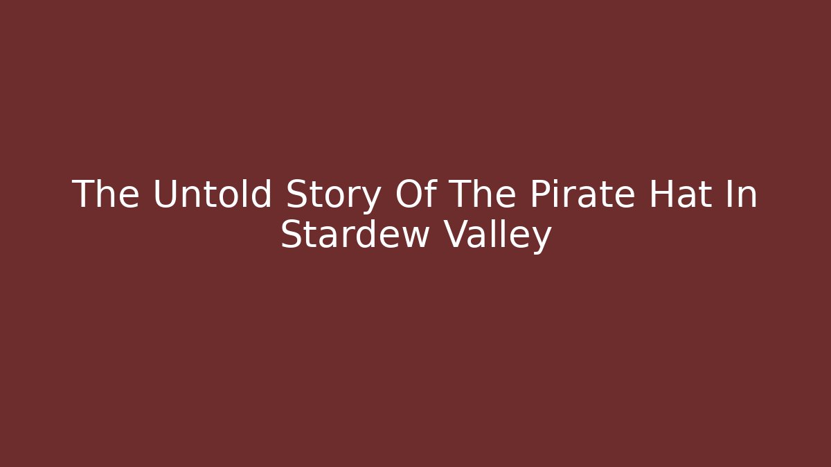 The Untold Story Of The Pirate Hat In Stardew Valley
