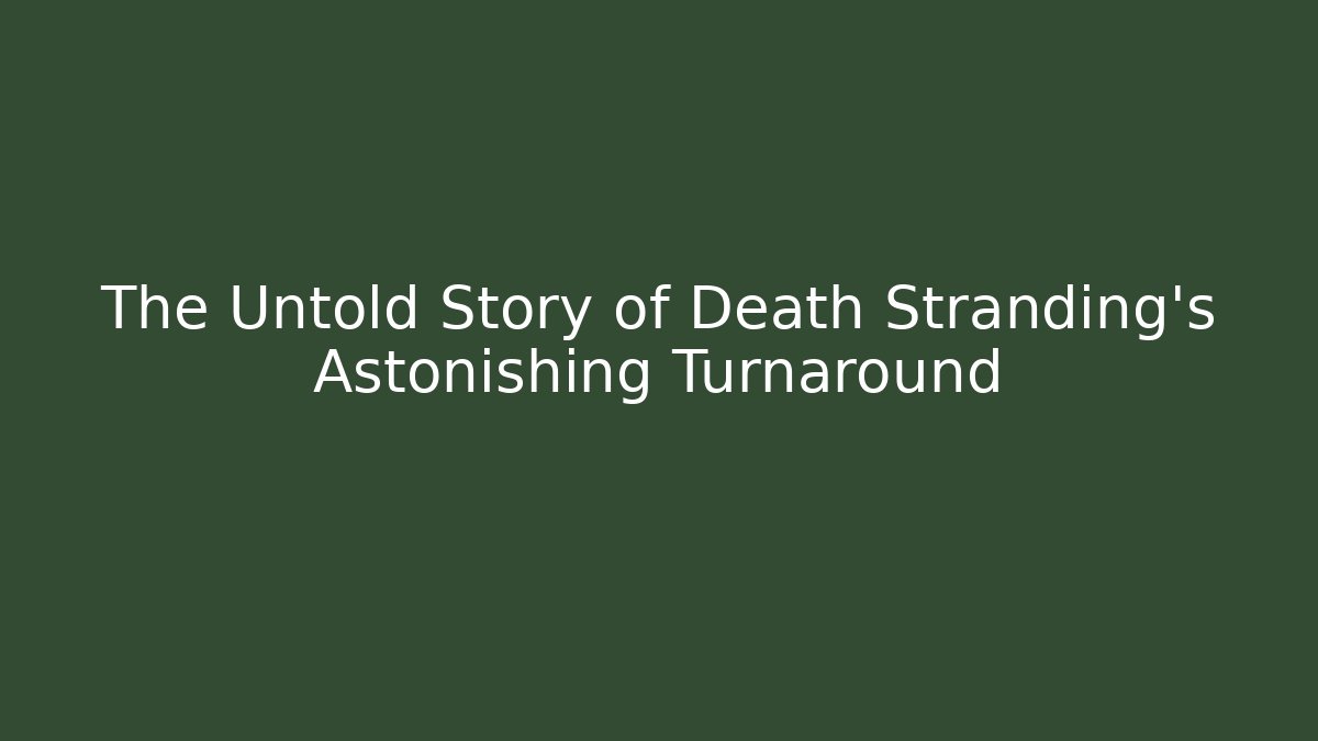 The Untold Story of Death Stranding's Astonishing Turnaround