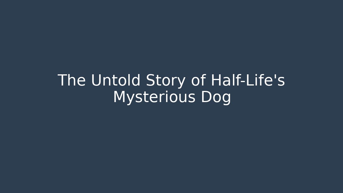 The Untold Story of Half-Life’s Mysterious Dog