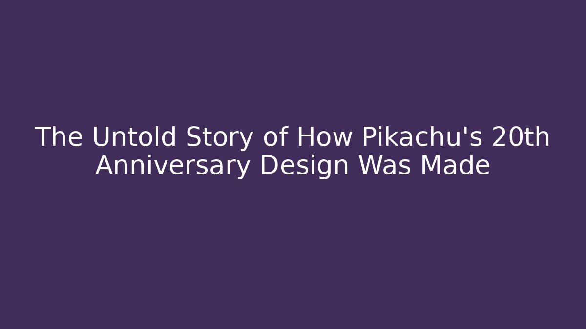 The Untold Story of How Pikachu’s 20th Anniversary Design Was Made