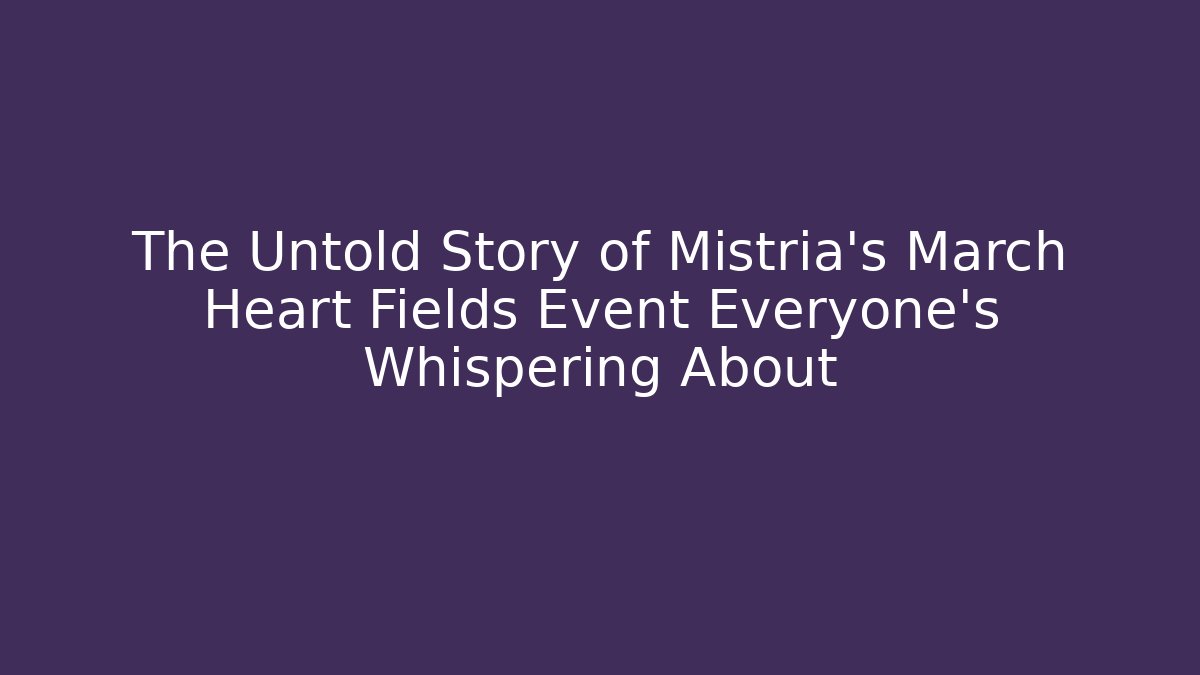 The Untold Story of Mistria's March Heart Fields Event Everyone's Whispering About