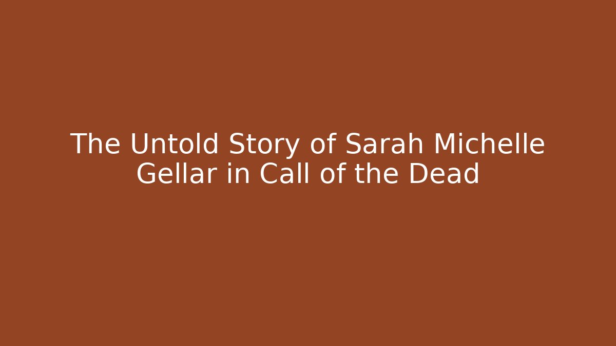 The Untold Story of Sarah Michelle Gellar in Call of the Dead