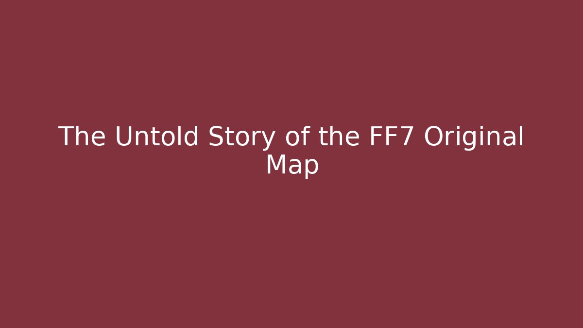 The Untold Story of the FF7 Original Map