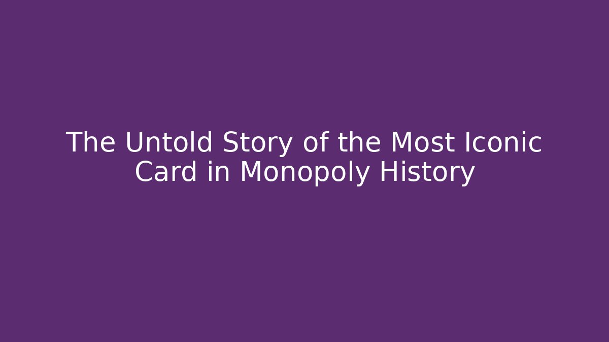The Untold Story of the Most Iconic Card in Monopoly History