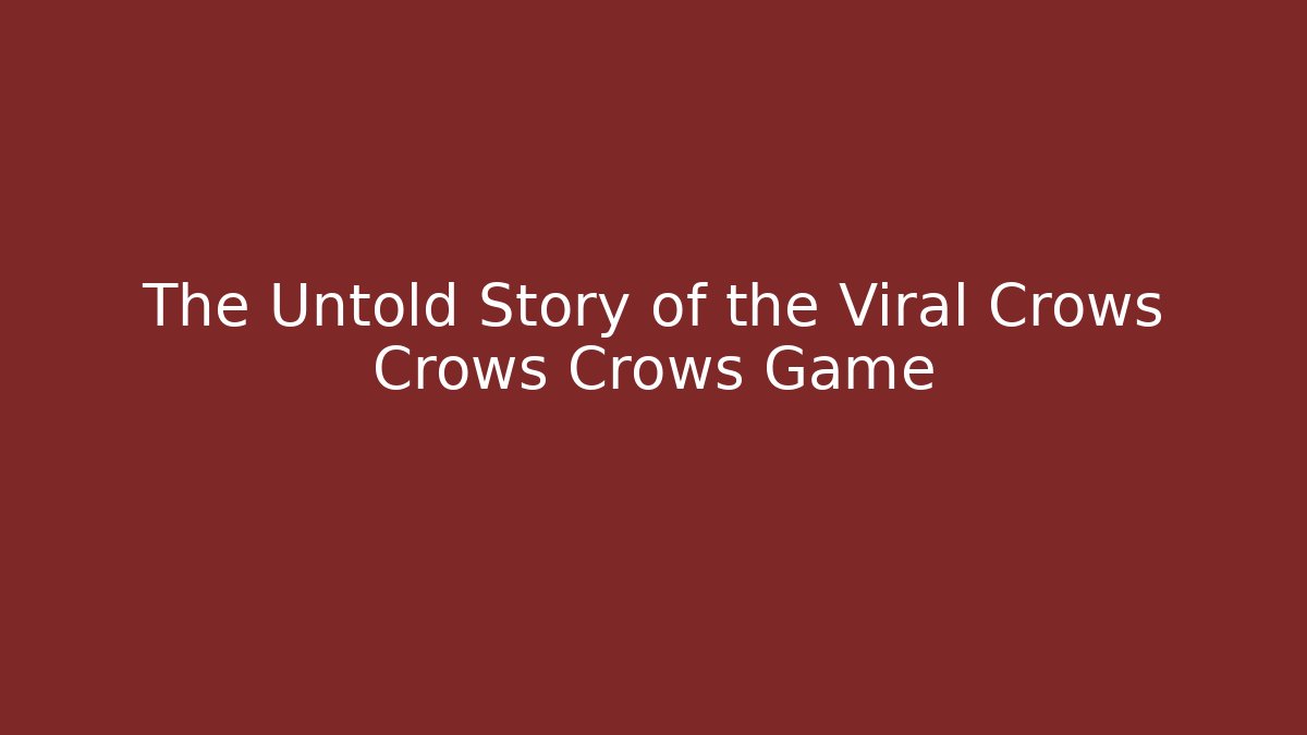 The Untold Story of the Viral Crows Crows Crows Game