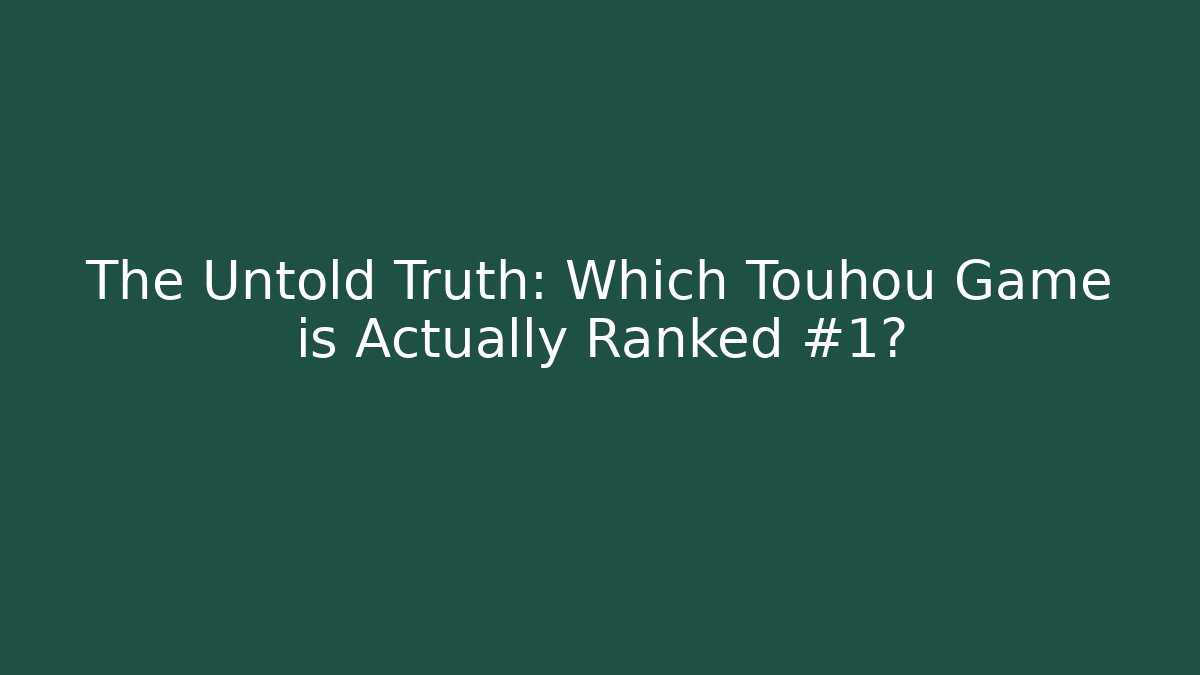 The Untold Truth: Which Touhou Game is Actually Ranked #1?