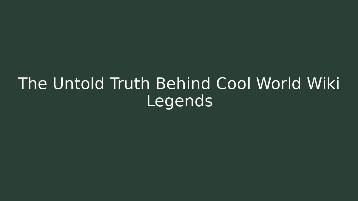 The Untold Truth Behind Cool World Wiki Legends