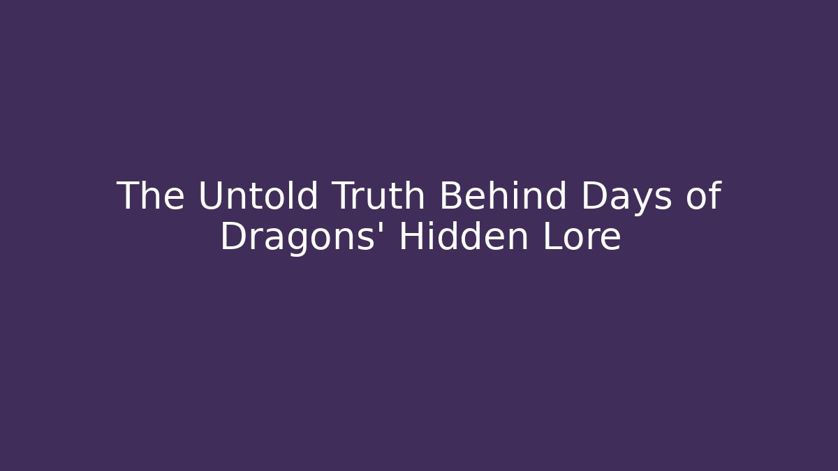 The Untold Truth Behind Days of Dragons' Hidden Lore