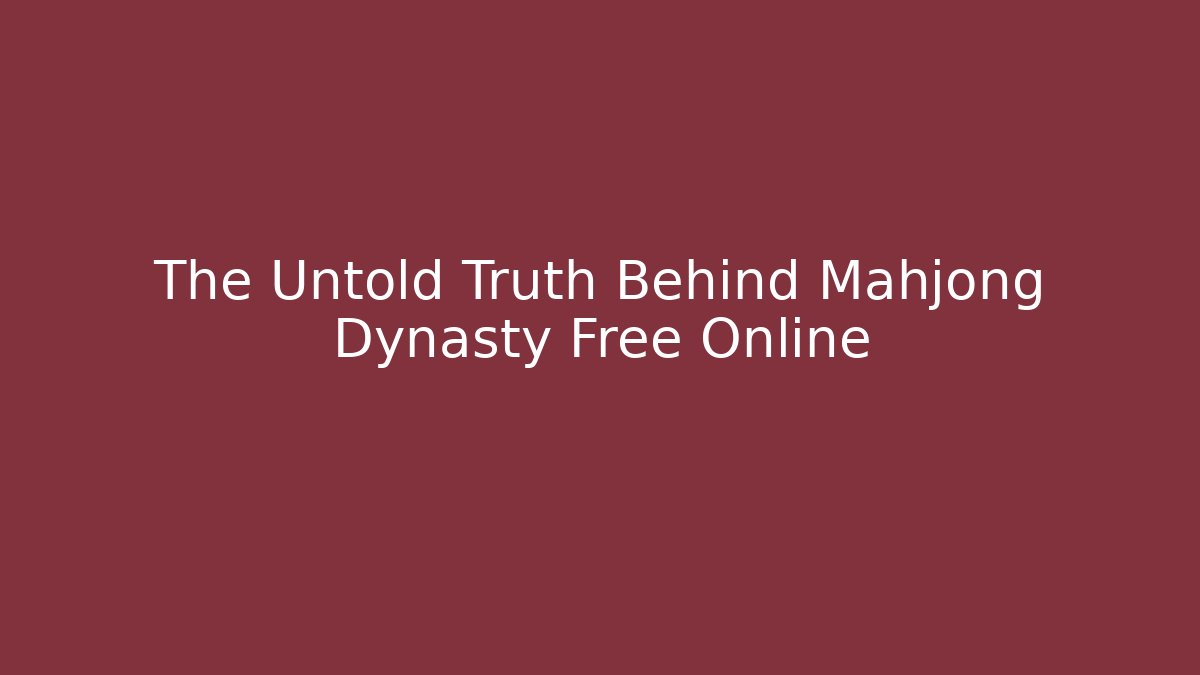 The Untold Truth Behind Mahjong Dynasty Free Online