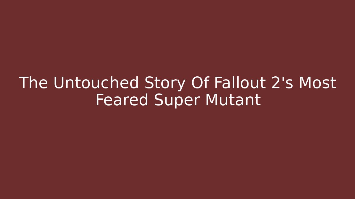 The Untouched Story Of Fallout 2's Most Feared Super Mutant