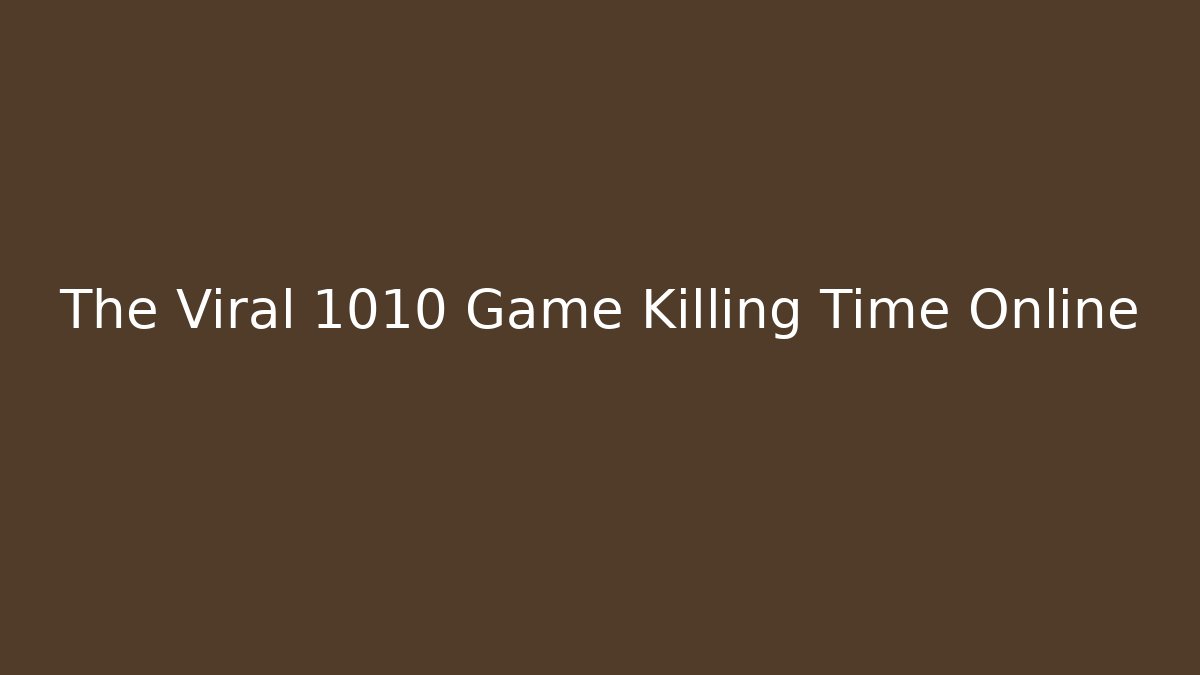 The Viral 1010 Game Killing Time Online