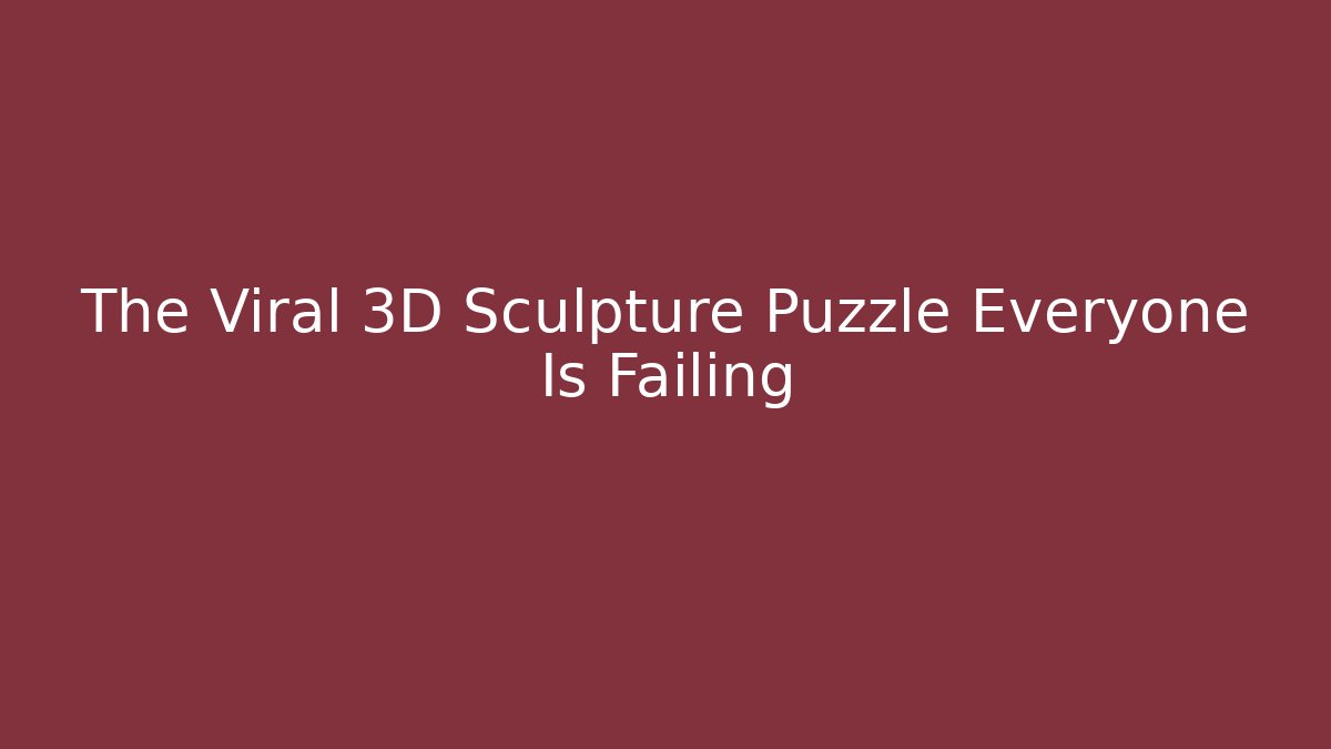 The Viral 3D Sculpture Puzzle Everyone Is Failing